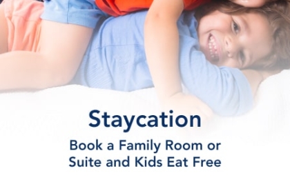 Staycation - Book a Family Room or Suite and Kids Eat Free